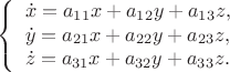 $$
\left\{ \begin{array}{l}
\dot x=a_{1 1}x+a_{12}y+a_{13}z,\\
\dot y=a_{2 1}x+a_{22}y+a_{23}z,\\
\dot z=a_{31}x+a_{32}y+a_{33}z.
\end{array}
\right.
$$