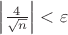 $ \left\lvert \frac{4}{\sqrt n} \right\rvert < \varepsilon$