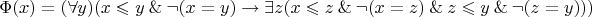 \[
\Phi(x) = (\forall y)(x \leqslant y \mathbin{\&} \neg(x=y) \rightarrow \exists z(x \leqslant z \mathbin{\&} \neg (x=z) \mathbin{\&} z \leqslant y \mathbin{\&} \neg(z=y)))
\]