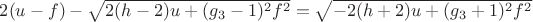 $2(u-f)-\sqrt{2(h-2)u+(g_3-1)^2f^2}=\sqrt{-2(h+2)u+(g_3+1)^2f^2}$
