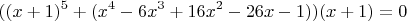 $$
((x+1)^{5}+(x^4-6x^3+16x^2-26x-1))(x+1)=0
$$