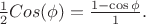 $\frac{1}{2} Cos(\phi)=\frac{1-\cos{\phi}}{1}.