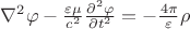 $\nabla^2 \varphi - \frac{\varepsilon \mu}{c^2}\frac{\partial ^2 \varphi}{\partial t^2}=-\frac{4 \pi}{\varepsilon}\rho$