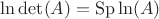 $\ln\operatorname{det}(A)=\operatorname{Sp}\ln(A)$