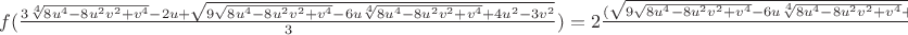 $f(\frac{3\sqrt[4]{8u^4-8u^2v^2+v^4}-2u+\sqrt{9\sqrt{8u^4-8u^2v^2+v^4}-6u\sqrt[4]{8u^4-8u^2v^2+v^4}+4u^2-3v^2}}{3})=2\frac{(\sqrt{9\sqrt{8u^4-8u^2v^2+v^4}-6u\sqrt[4]{8u^4-8u^2v^2+v^4}+4u^2-3v^2})^3+27\sqrt[4]{(8u^4-8u^2v^2+v^4)^3}-27u\sqrt{8u^4-8u^2v^2+v^4}-(90u^2-81v^2)\sqrt[4]{8u^4-8u^2v^2+v^4}-8u^3+9uv^2}{27}$