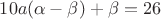$10a(\alpha-\beta)+\beta=26$