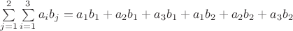 $\sum\limits_{j=1}^2\sum\limits_{i=1}^3a_ib_j=a_1b_1+a_2b_1+a_3b_1+a_1b_2+a_2b_2+a_3b_2$