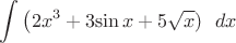 $$\int{\left(2x^3+3{\sin x}+5\sqrt x)\right \ dx$$