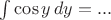 $\int \cos y \, dy=...$
