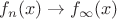 $f_n (x) \to f_{\infty }(x) $