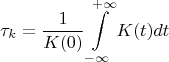 $$\tau_k = \dfrac{1}{K(0)}\int\limits_{-\infty}^{+\infty}K(t)dt$$