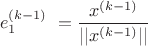 $$ e_1^{(k-1)}\ = \frac{x^{(k-1)}}{||x^{(k-1)}||} $$