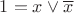 $1 = x \vee \overline{x}$