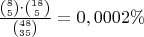 $\frac{\binom{8}{5} \cdot \binom{18}{5}}{\binom{48}{35}}=0,0002\%$
