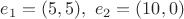 $e_1=(5,5),\ e_2=(10,0)$