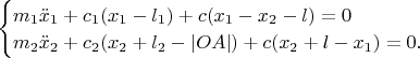 $\begin{cases}
m_1\ddot{x}_1+c_1(x_1-l_1)+c(x_1-x_2-l)=0\\
m_2\ddot{x}_2}+c_2(x_2+l_2-|OA|)+c(x_2+l-x_1)=0.\end{cases}$