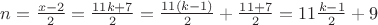$n=\frac{x-2}{2}=\frac{11k+7}{2}=\frac{11(k-1)}{2}+\frac{11+7}{2}=11\frac{k-1}{2}+9$