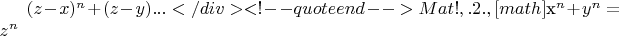 $(z-x)^n+(z-y)&...</div><!-- quote end -->
Уважаемый Mat! Расуждение верное, но не доказывает п.2. где надо доказать,что при [math]$x^n+y^n=z^n$