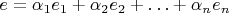 $e=\alpha_1e_1+\alpha_2e_2+\ldots+\alpha_ne_n$