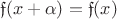 $$\mathfrak{f}(x+\alpha) = \mathfrak{f}(x) $$
