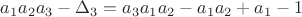 $a_1a_2a_3-\Delta_3=a_3a_1a_2-a_1a_2+a_1-1
$