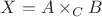 $X=A \times\limits_{C} B$