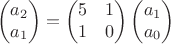$$
\begin{pmatrix}a_2\\a_1\end{pmatrix}=\begin{pmatrix}5&1\\1&0\end{pmatrix}\begin{pmatrix}a_1\\a_0\end{pmatrix}
$$