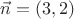 $\vec{n} = (3, 2)$