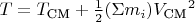 $T =  T_\text{CM} + \tfrac{1}{2}(\Sigma m_i){V_\text{CM}}^2$