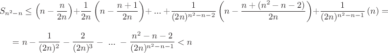 $$S_{n^2-n} \le  \left ( n- \dfrac{n}{2n} \right )+\dfrac{1}{2n}\left( n- \dfrac{n+1}{2n}\right)+ \ ...\ +\dfrac{1}{(2n)^{n^2-n-2}}\left( n- \dfrac{n+(n^2-n-2)}{2n}\right)+\dfrac{1}{(2n)^{n^2-n-1}}\left( n \right)=$$

$= n-\dfrac{1}{(2n)^2}-\dfrac{2}{(2n)^3}- \ ... \ - \dfrac{n^2-n-2}{(2n)^{n^2-n-1}}< n$