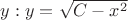 $y: y=\sqrt{C-x^2}$
