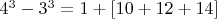 $4^3-3^3=1+[10+12+14]$