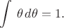 $\displaystyle \int \,\theta \,d\theta =1.$