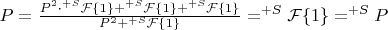 $P=\frac{P^2\cdot^{+S}\mathcal{F}\{1\}+^{+S}\mathcal{F}\{1\}+^{+S}\mathcal{F}\{1\}}{P^2+^{+S}\mathcal{F}\{1\}}=^{+S}\mathcal{F}\{1\}=^{+S}P$