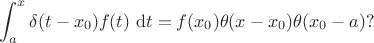 $$
\int^x_a \delta(t - x_0) f(t) \ \mathrm dt = f(x_0) \theta(x - x_0) \theta(x_0 - a)?
$$