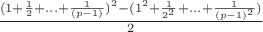 $\frac{(1+\frac{1}{2}+...+\frac{1}{(p-1)})^2-(1^2+\frac{1}{2^2}+...+\frac{1}{(p-1)^2})}{2}$
