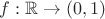 $f:\mathbb{R}\to(0,1)$