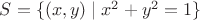 $S=\{ (x,y)\mid x^2+y^2=1\}$