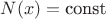 $N(x) = \text{const}$