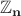 $\mathbb{Z_\mathbf{n}}$