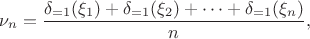$$ \nu_n = \frac{\delta_{= 1}(\xi_1) + \delta_{=1}(\xi_2) + \dots + \delta_{=1}(\xi_n)}{n},$$