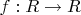 $f:R\to R$