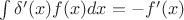 $\int\delta'(x)f(x)dx=-f'(x)$