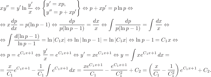 $\begin{gathered}xy'' = y'\ln \frac{y'}{x} \Leftrightarrow \left\{\begin{gathered}y'=xp, \hfill \\ y''=p + xp' \hfill \\ \end{gathered}\right\} \Leftrightarrow p + xp' = p\ln p \Leftrightarrow  \hfill \\ \Leftrightarrow x\frac{dp}{dx} = p(\ln p - 1) \Leftrightarrow \frac{dp}{p(\ln p - 1)} = \frac{dx}{x} \Leftrightarrow \int \frac{dp}{p(\ln p - 1)}  = \int \frac{dx}{x}  \Leftrightarrow  \hfill \\ \Leftrightarrow \int \frac{d(\ln p - 1)}{\ln p - 1}  = \ln|C_1x| \Leftrightarrow \ln|\ln p - 1| = \ln|C_1x| \Leftrightarrow \ln p - 1 = C_1x \Leftrightarrow  \hfill \\\Leftrightarrow p = e^{C_1x + 1} \Leftrightarrow \frac{y'}{x} = e^{C_1x + 1} \Leftrightarrow y' = xe^{C_1x + 1} \Leftrightarrow y = \int xe^{C_1x + 1}\,dx  =  \hfill \\= \frac{x}{C_1}e^{C_1x + 1} - \frac{1}{C_1}\int e^{C_1x + 1}\,dx  = \frac{xe^{C_1x + 1}}{C_1} - \frac{e^{C_1x + 1}}{C_1^2} + C_2 = \left(\frac{x}{C_1} - \frac{1}{C_1^2}\right)e^{C_1x + 1} + C_2. \hfill \\ \end{gathered}$