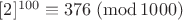 $[2]^{100} \equiv 376 \; (\operatorname{mod} 1000)$