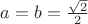 $ a=b=\frac{\sqrt{2}}{2}$