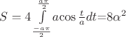 $S=4\int\limits_{\frac{-a\pi}{2}}^{\frac{a\pi}{2}}$$a$$\cos\frac{t}{a}$$dt$=$8$$\alpha$^2$