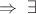$\Rightarrow\; \exists$
