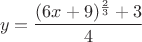 $$y = \frac{(6x+9)^{\frac{2}{3}}+3}{4}$$