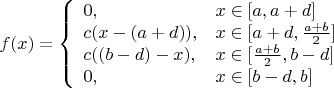 $f(x)=\left\{\begin{array}{llll}0,&x\in[a,a+d]\\c(x-(a+d)),&x\in[a+d,\frac{a+b}{2}]\\c((b-d)-x),&x\in[\frac{a+b}{2},b-d]\\0,&x\in[b-d,b]\end{array}$